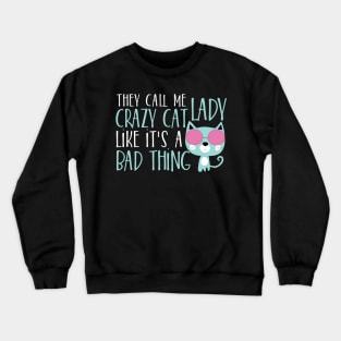 They call me crazy cat lady like it's bad thing Crewneck Sweatshirt